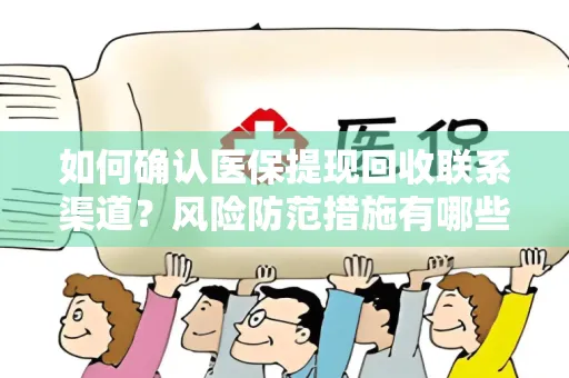 如何确认医保提现回收联系渠道？风险防范措施有哪些？